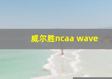 威尔胜ncaa wave